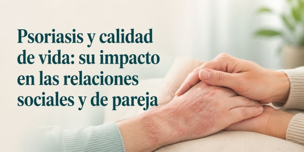 Psoriasis y calidad de vida: su impacto en las relaciones sociales y de pareja